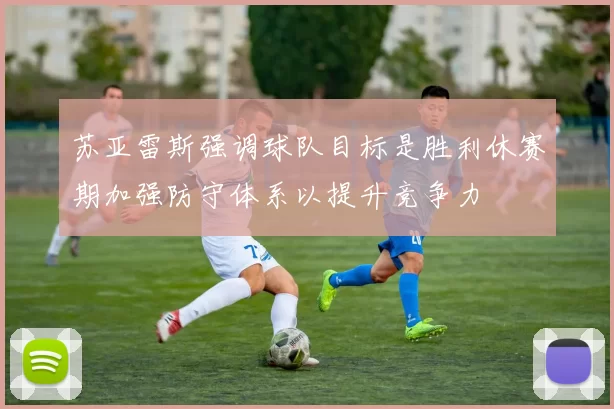 苏亚雷斯强调球队目标是胜利休赛期加强防守体系以提升竞争力